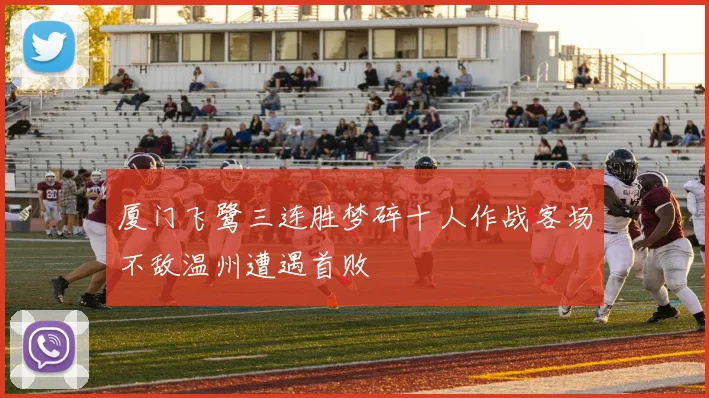 厦门飞鹭三连胜梦碎十人作战客场不敌温州遭遇首败